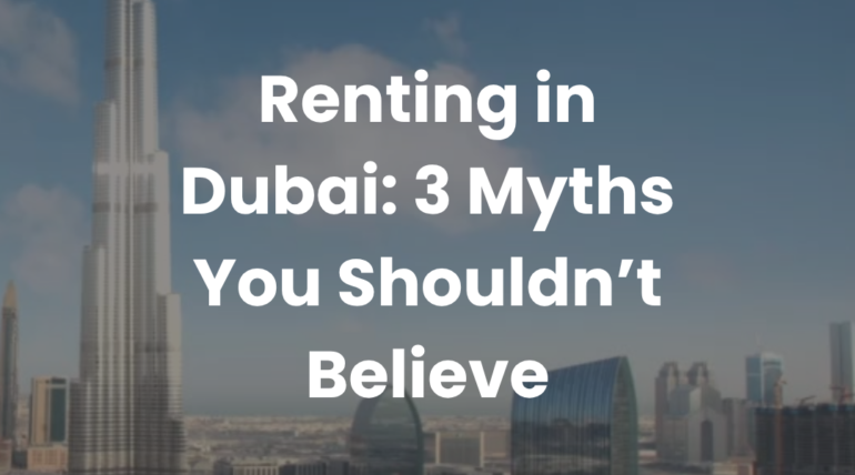 Renting in Dubai: 3 Myths You Shouldn’t Believe