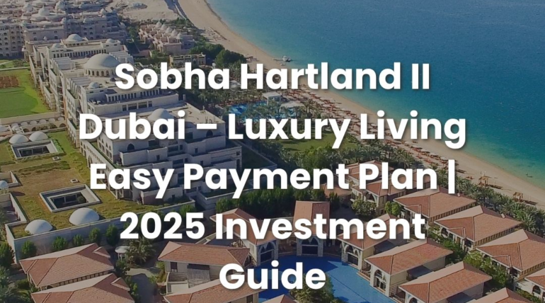 Sobha Hartland II Dubai – Luxury Living with a 60/40 Payment Plan | 2025 Investment Guide