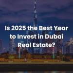 Is 2025 the Best Year to Invest in Dubai Real Estate? | Dubai Real Estate 2025 Guide